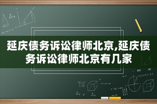 延慶債務(wù)訴訟律師北京,延慶債務(wù)訴訟律師北京有幾家