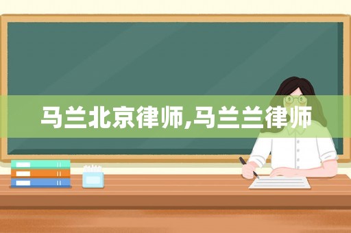 馬蘭北京律師,馬蘭蘭律師