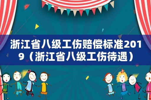 浙江省八級工傷賠償標準2019（浙江省八級工傷待遇）