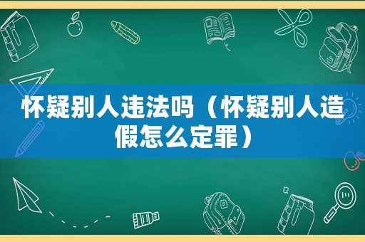懷疑別人違法嗎（懷疑別人造假怎么定罪）