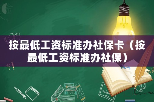 按最低工資標(biāo)準辦社保卡（按最低工資標(biāo)準辦社保）