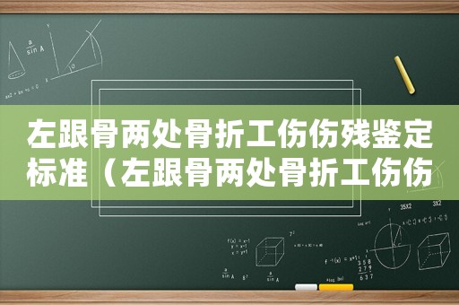 左跟骨兩處骨折工傷傷殘鑒定標(biāo)準(zhǔn)（左跟骨兩處骨折工傷傷殘鑒定）