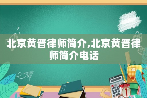北京黃晉律師簡介,北京黃晉律師簡介電話