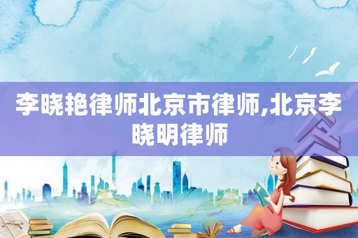 李曉艷律師北京市律師,北京李曉明律師