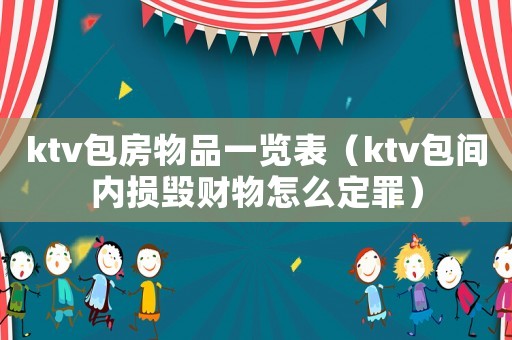 ktv包房物品一覽表（ktv包間內(nèi)損毀財物怎么定罪）
