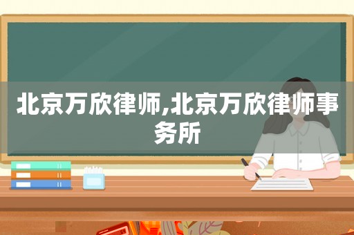 北京萬欣律師,北京萬欣律師事務(wù)所