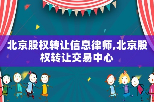 北京股權(quán)轉(zhuǎn)讓信息律師,北京股權(quán)轉(zhuǎn)讓交易中心