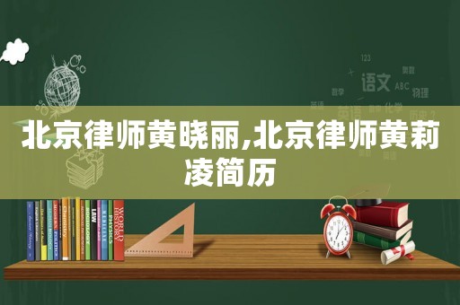 北京律師黃曉麗,北京律師黃莉凌簡歷