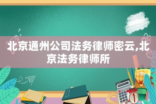 北京通州公司法務律師密云,北京法務律師所