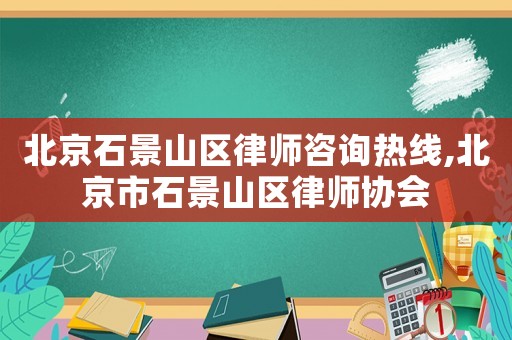 北京石景山區(qū)律師咨詢熱線,北京市石景山區(qū)律師協(xié)會
