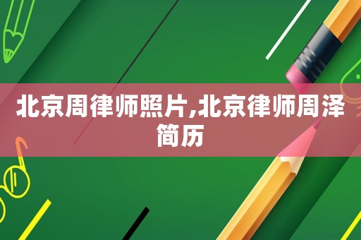 北京周律師照片,北京律師周澤簡歷