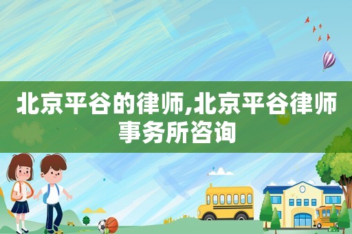 北京平谷的律師,北京平谷律師事務所咨詢