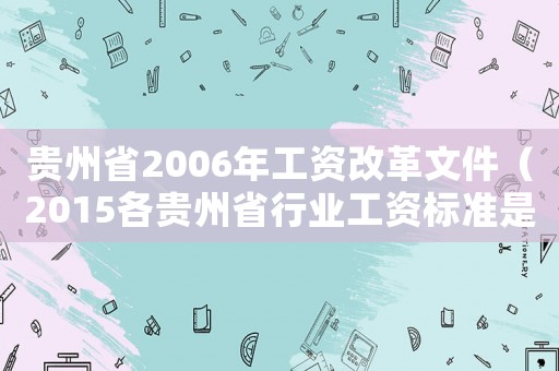 貴州省2006年工資改革文件（2015各貴州省行業(yè)工資標(biāo)準(zhǔn)是多少年）