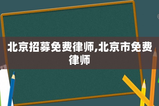 北京招募免費(fèi)律師,北京市免費(fèi)律師