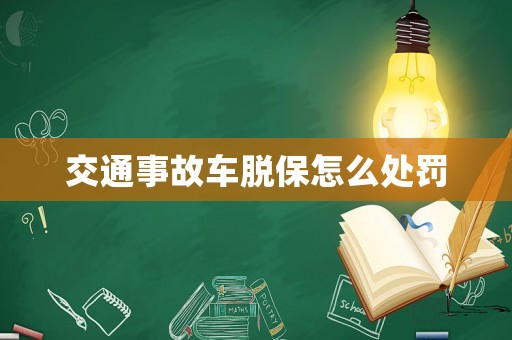 交通事故車脫保怎么處罰