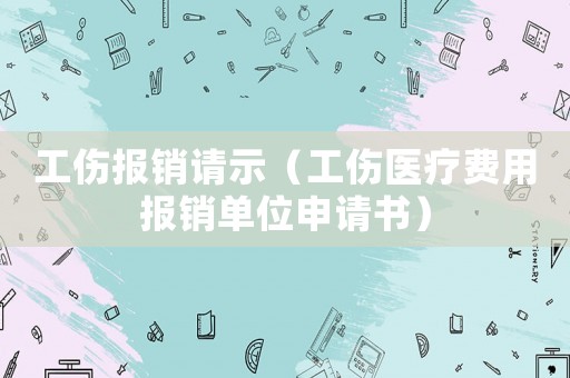 工傷報(bào)銷請(qǐng)示（工傷醫(yī)療費(fèi)用報(bào)銷單位申請(qǐng)書）