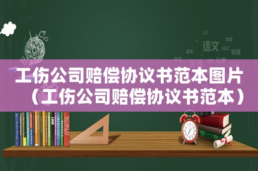 工傷公司賠償協(xié)議書范本圖片（工傷公司賠償協(xié)議書范本）
