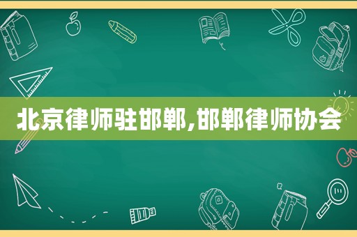 北京律師駐邯鄲,邯鄲律師協(xié)會