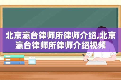 北京瀛臺律師所律師介紹,北京瀛臺律師所律師介紹視頻