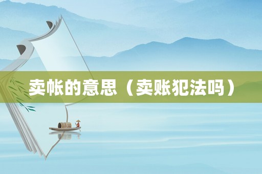 賣(mài)帳的意思（賣(mài)賬犯法嗎）