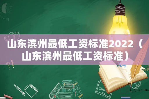 山東濱州最低工資標(biāo)準(zhǔn)2022（山東濱州最低工資標(biāo)準(zhǔn)）