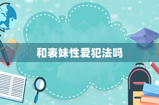 和表妹性愛犯法嗎