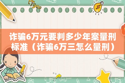 詐騙6萬元要判多少年案量刑標(biāo)準(zhǔn)（詐騙6萬三怎么量刑）