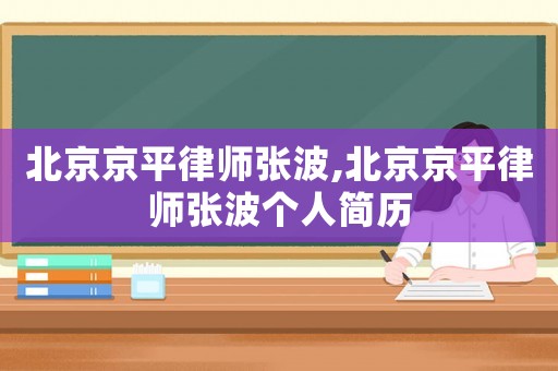 北京京平律師張波,北京京平律師張波個人簡歷