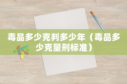 毒品多少克判多少年（毒品多少克量刑標(biāo)準(zhǔn)）