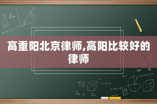 高重陽(yáng)北京律師,高陽(yáng)比較好的律師