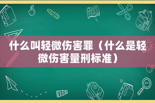 什么叫輕微傷害罪（什么是輕微傷害量刑標(biāo)準(zhǔn)）
