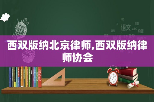 西雙版納北京律師,西雙版納律師協(xié)會(huì)