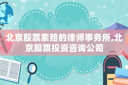 北京股票索賠的律師事務(wù)所,北京股票投資咨詢公司