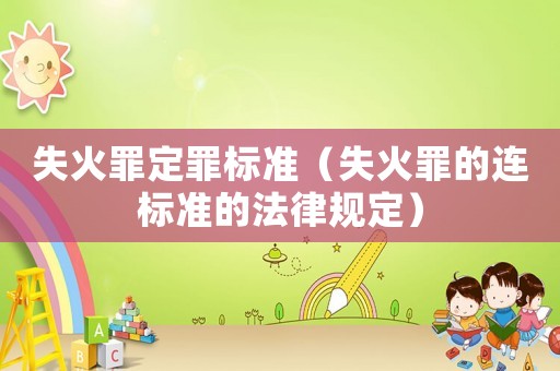 失火罪定罪標(biāo)準(zhǔn)（失火罪的連標(biāo)準(zhǔn)的法律規(guī)定）