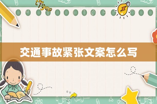 交通事故緊張文案怎么寫(xiě)