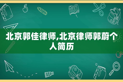 北京郭佳律師,北京律師郭蔚個人簡歷