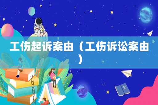 工傷起訴案由（工傷訴訟案由）