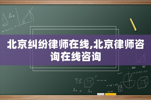北京糾紛律師在線,北京律師咨詢?cè)诰€咨詢