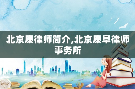北京康律師簡(jiǎn)介,北京康阜律師事務(wù)所