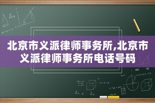 北京市義派律師事務(wù)所,北京市義派律師事務(wù)所電話號(hào)碼