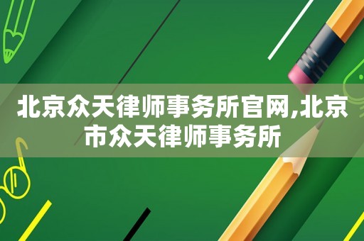 北京眾天律師事務(wù)所官網(wǎng),北京市眾天律師事務(wù)所