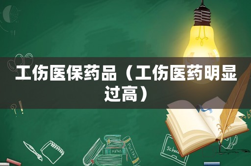 工傷醫(yī)保藥品（工傷醫(yī)藥明顯過高）