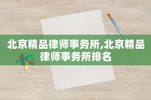 北京精品律師事務(wù)所,北京精品律師事務(wù)所排名