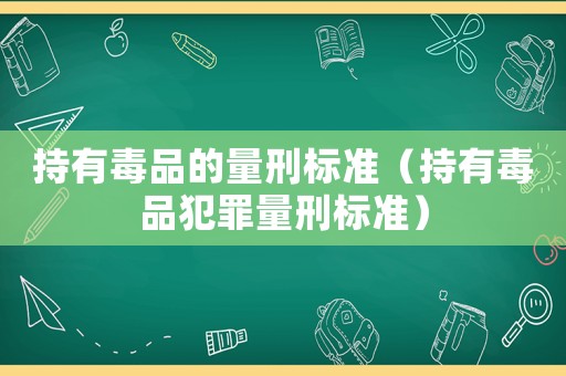 持有毒品的量刑標準（持有毒品犯罪量刑標準）