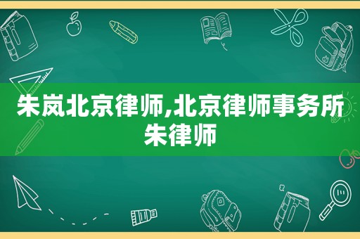 朱嵐北京律師,北京律師事務(wù)所朱律師