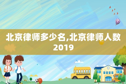 北京律師多少名,北京律師人數(shù)2019