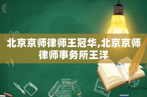 北京京師律師王冠華,北京京師律師事務(wù)所王洋