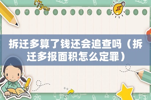 拆遷多算了錢還會追查嗎（拆遷多報面積怎么定罪）