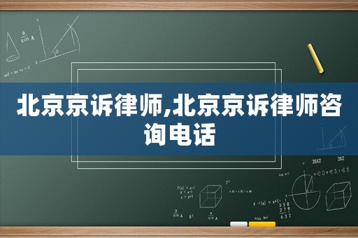 北京京訴律師,北京京訴律師咨詢電話