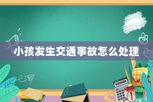 小孩發(fā)生交通事故怎么處理
